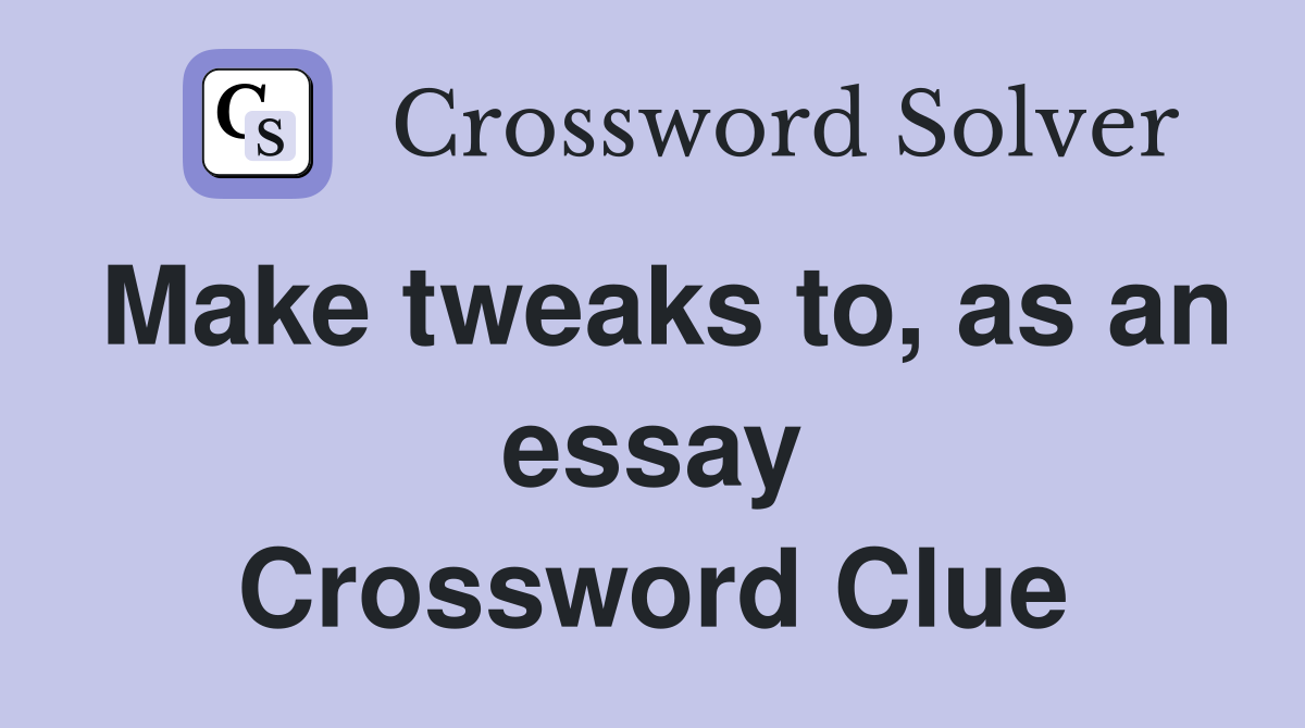 Make tweaks to, as an essay Crossword Clue