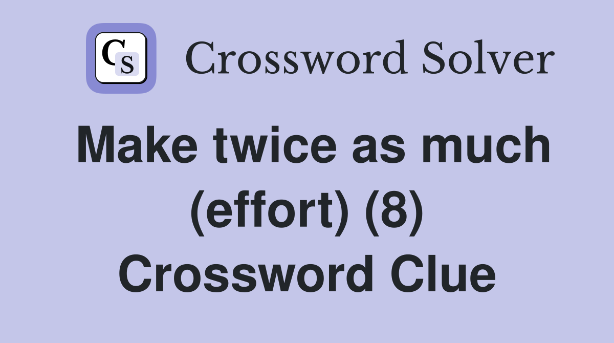 Make twice as much (effort) (8) Crossword Clue