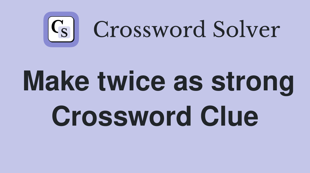Make twice as strong Crossword Clue