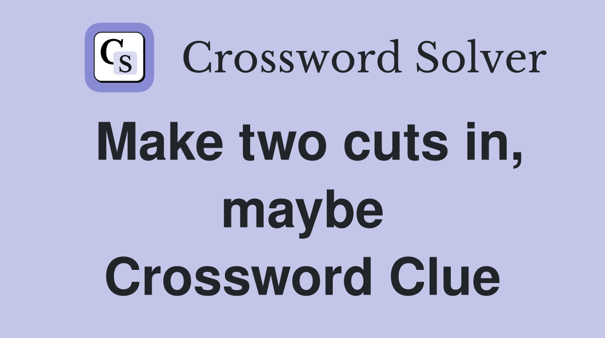Make two cuts in, maybe Crossword Clue