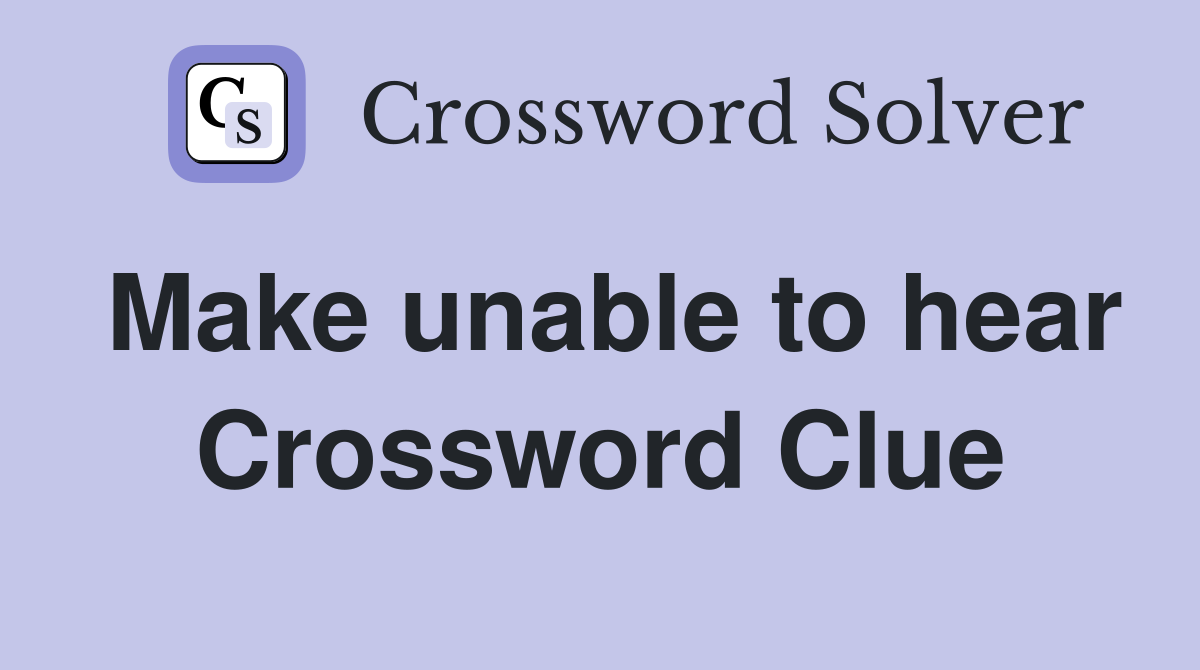 Make unable to hear Crossword Clue
