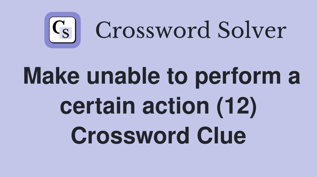 Make unable to perform a certain action (12) Crossword Clue