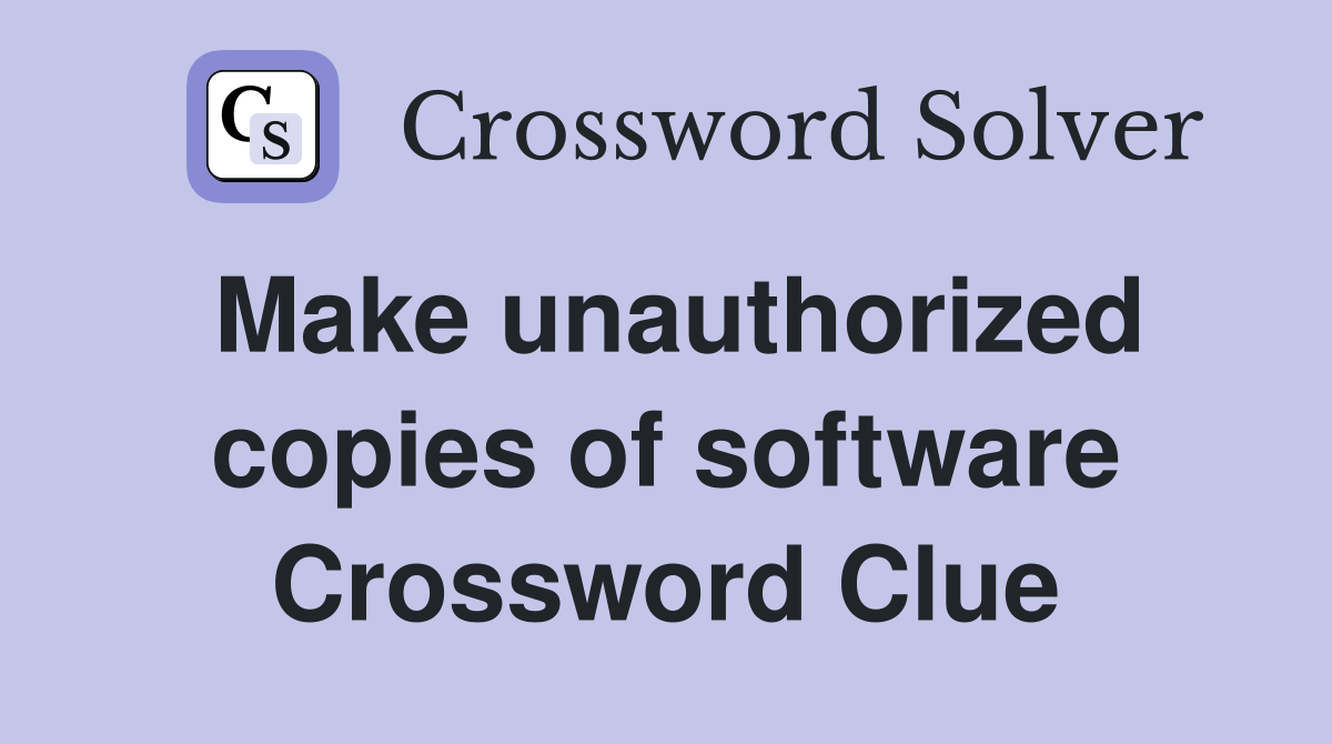 Make unauthorized copies of software Crossword Clue
