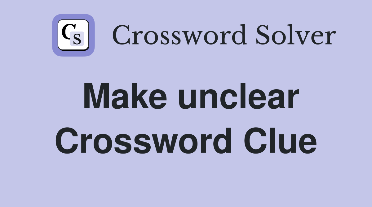 Make unclear Crossword Clue