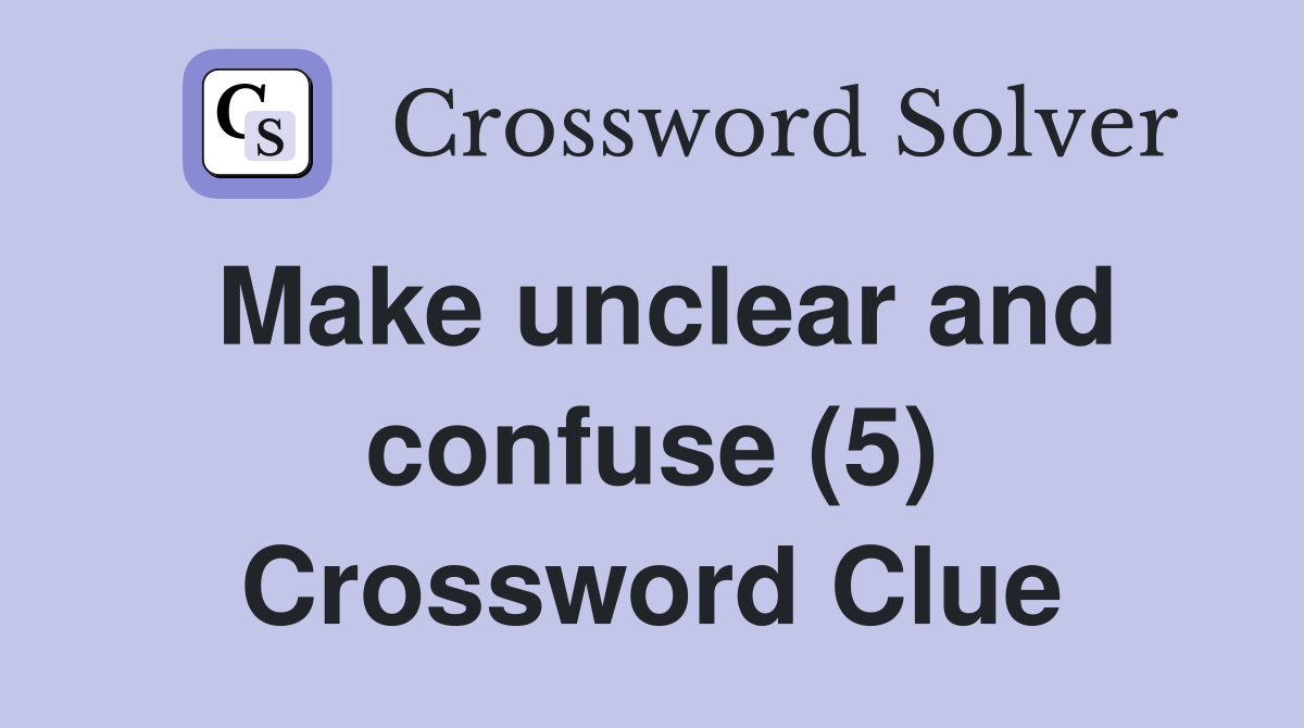 Make unclear and confuse (5) Crossword Clue
