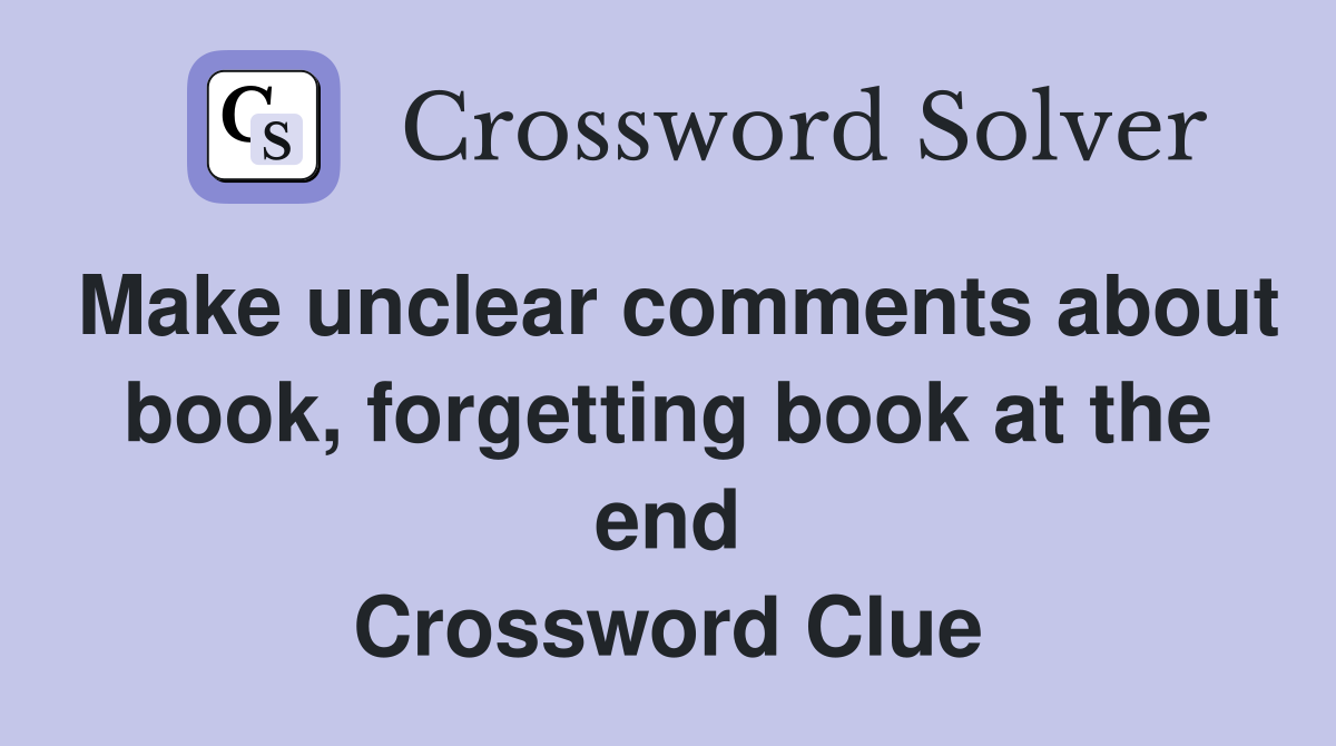 Make unclear comments about book, forgetting book at the end Crossword Clue