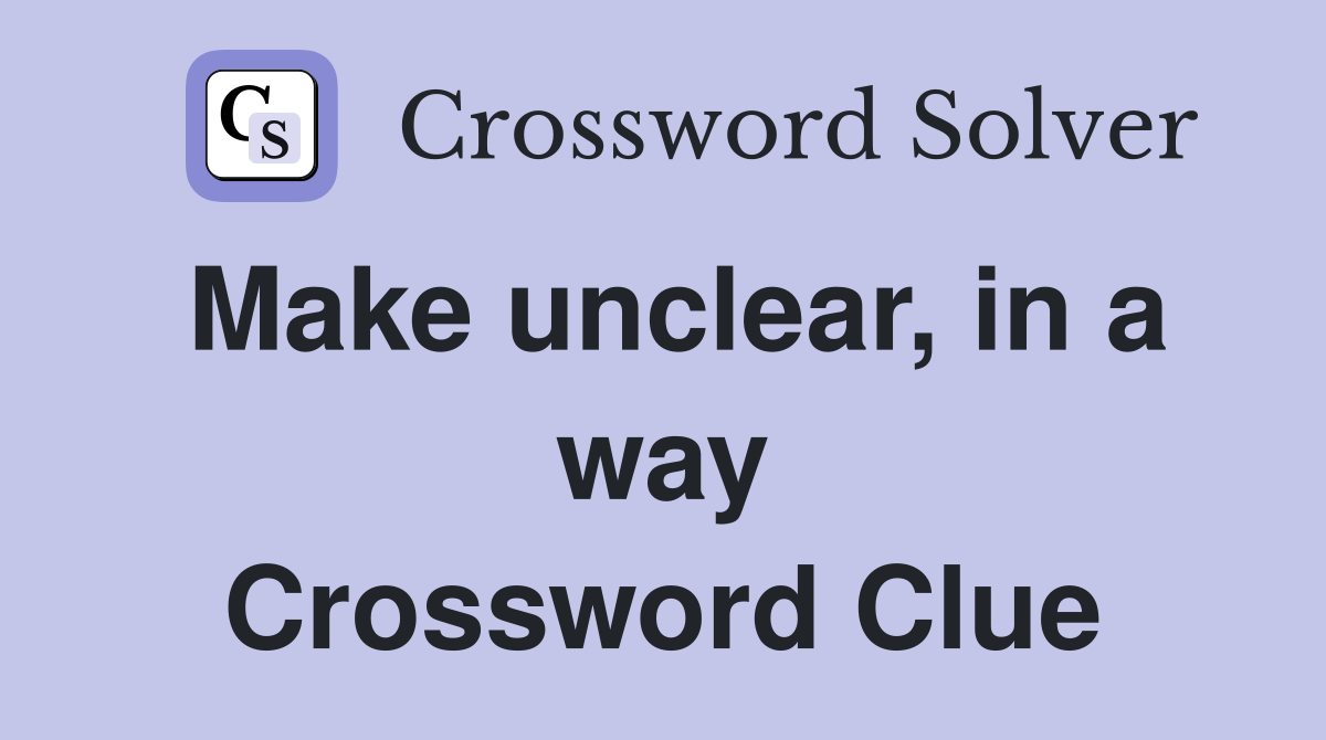 Make unclear, in a way Crossword Clue