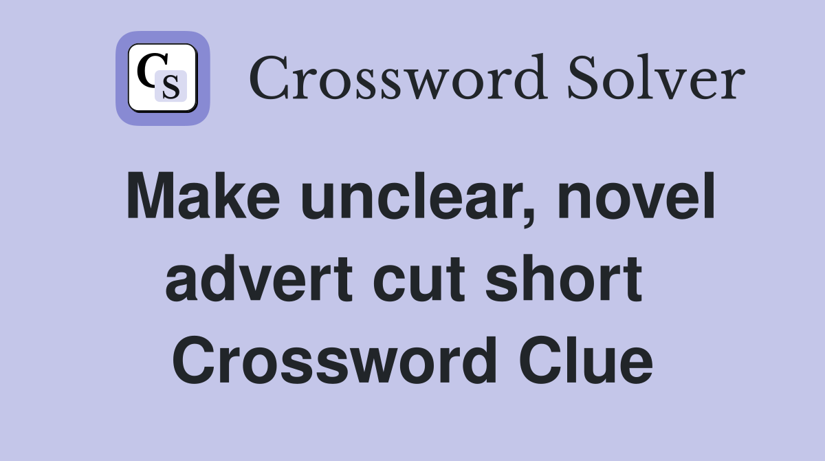 Make unclear, novel advert cut short  Crossword Clue