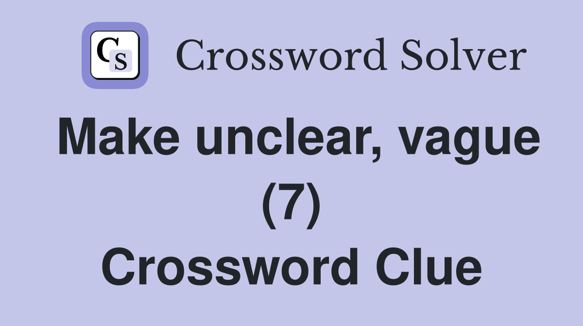 Make unclear, vague (7) Crossword Clue