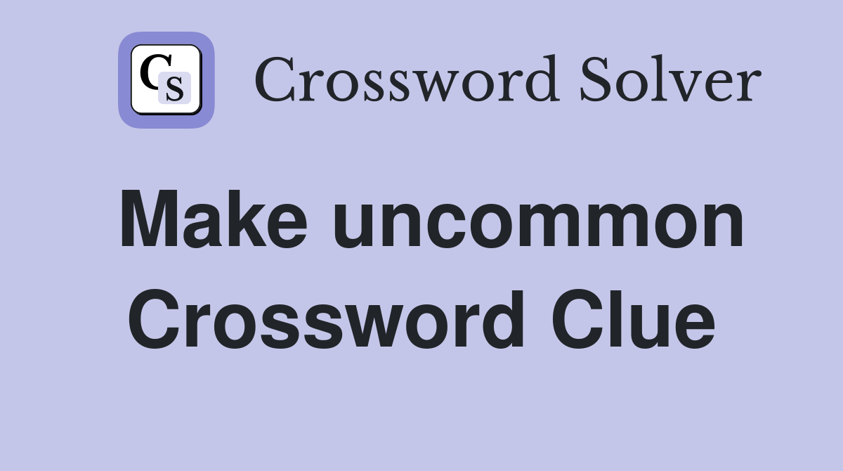 Make uncommon Crossword Clue