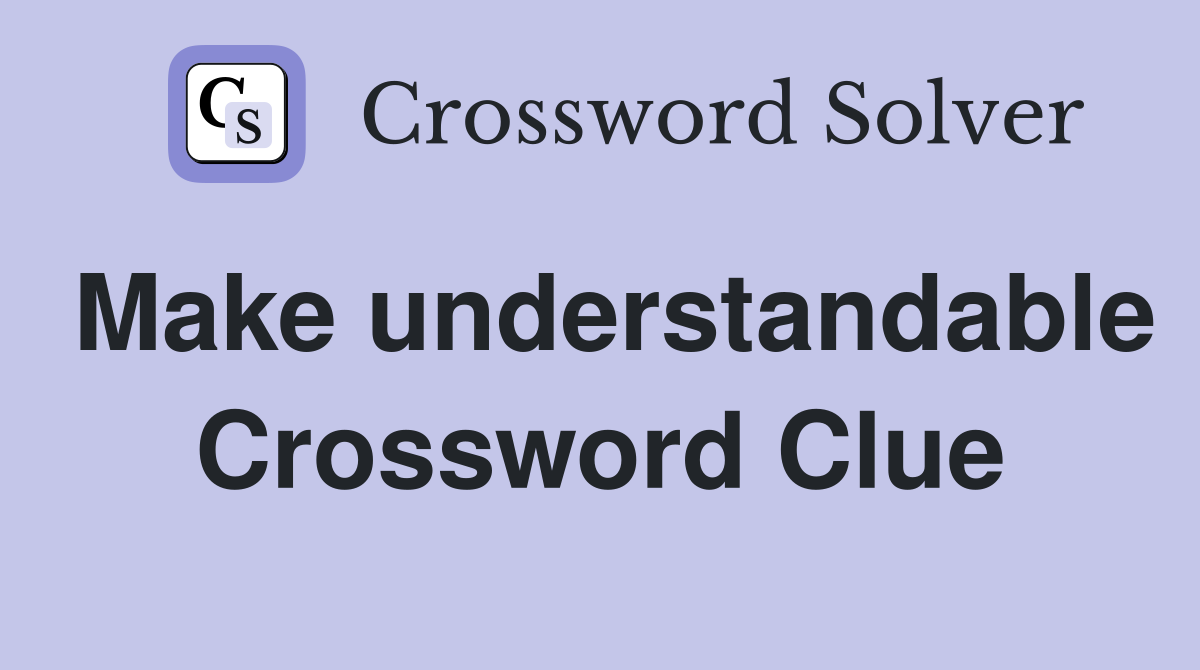 Make understandable Crossword Clue
