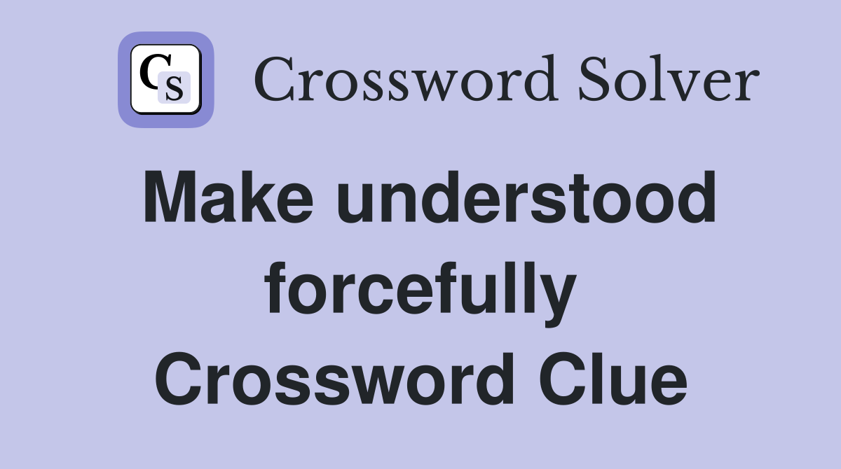 Make understood forcefully Crossword Clue