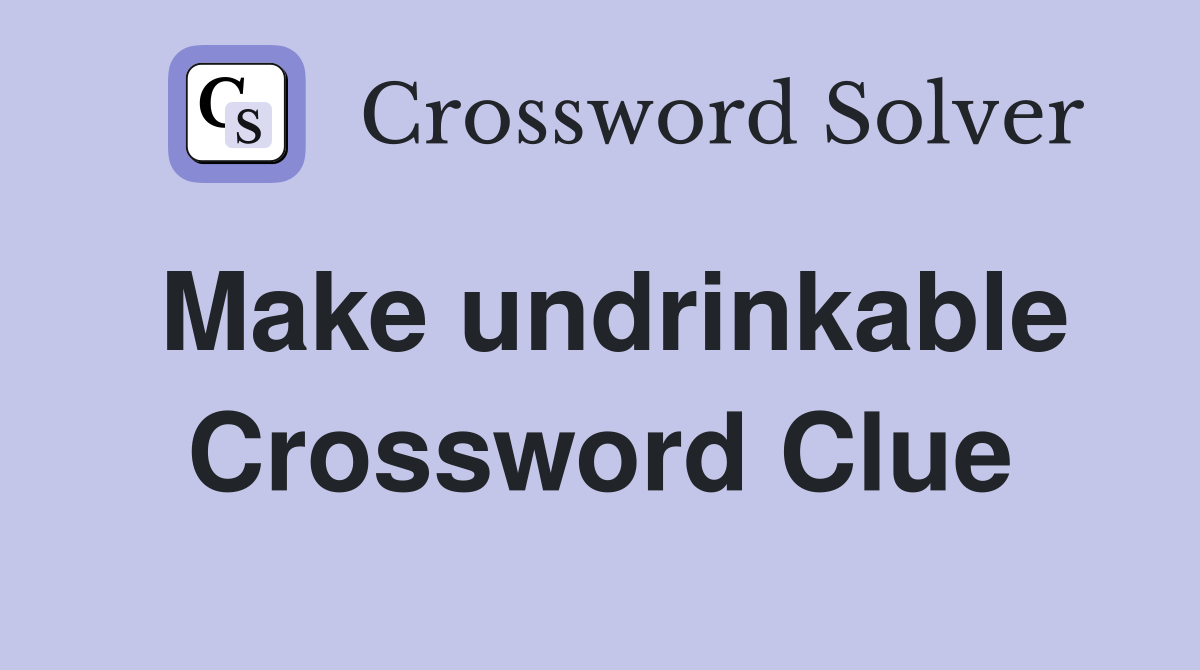 Make undrinkable Crossword Clue