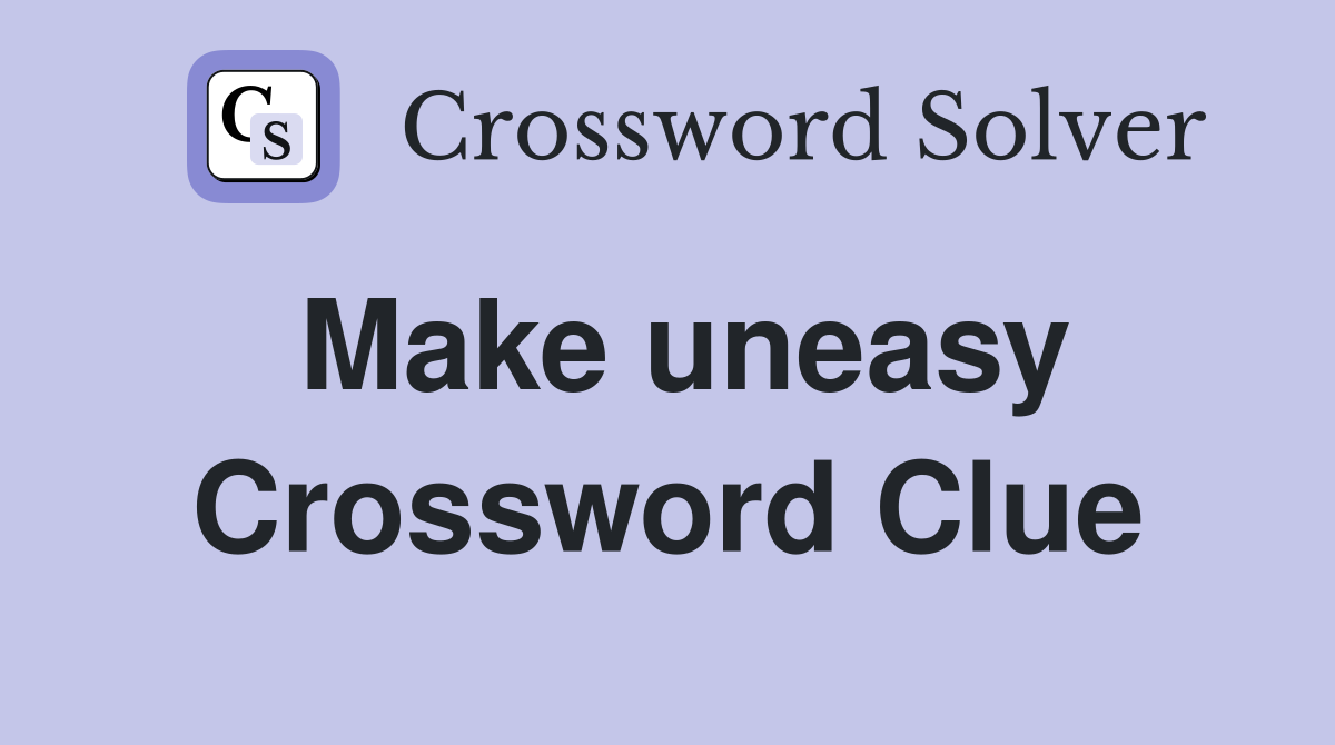 Make uneasy Crossword Clue