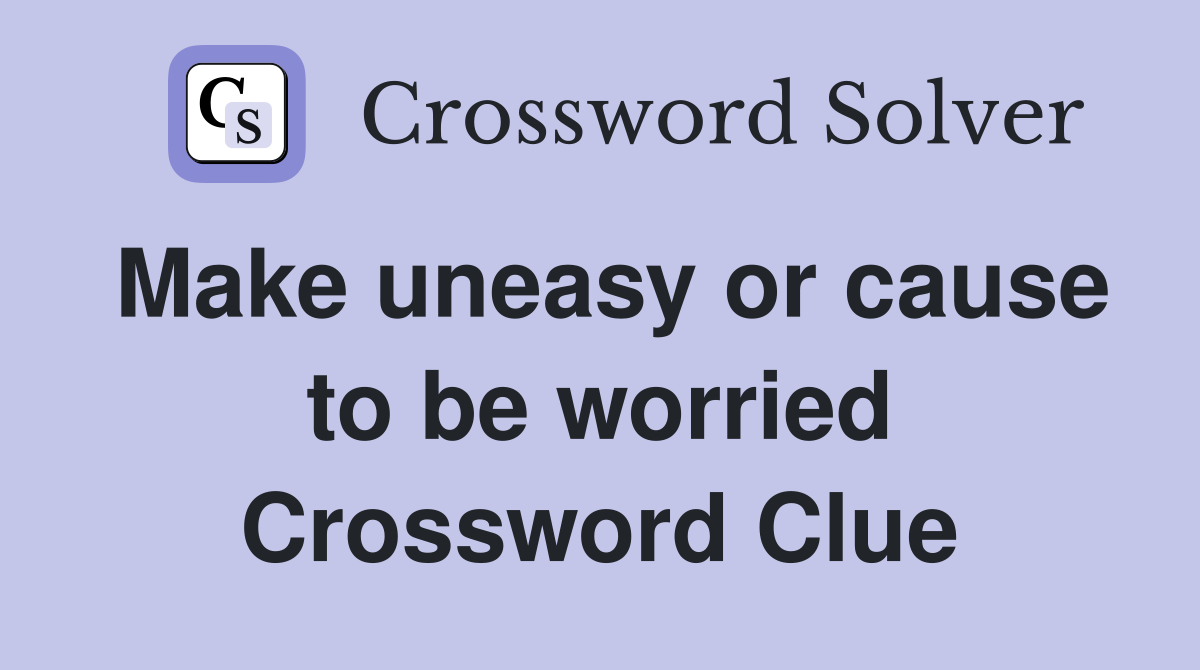 Make uneasy or cause to be worried Crossword Clue