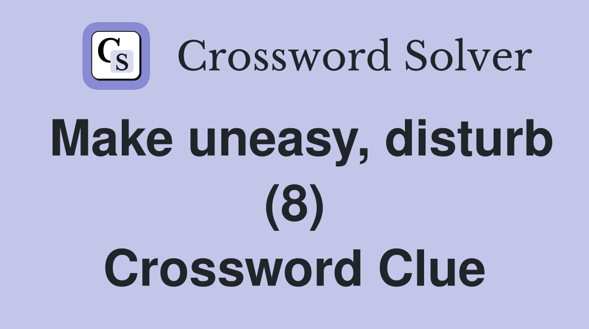 Make uneasy, disturb (8) Crossword Clue