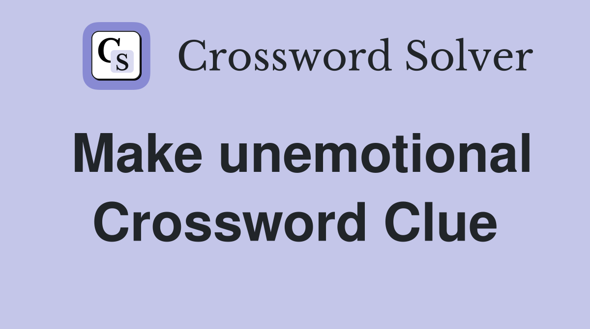 Make unemotional Crossword Clue