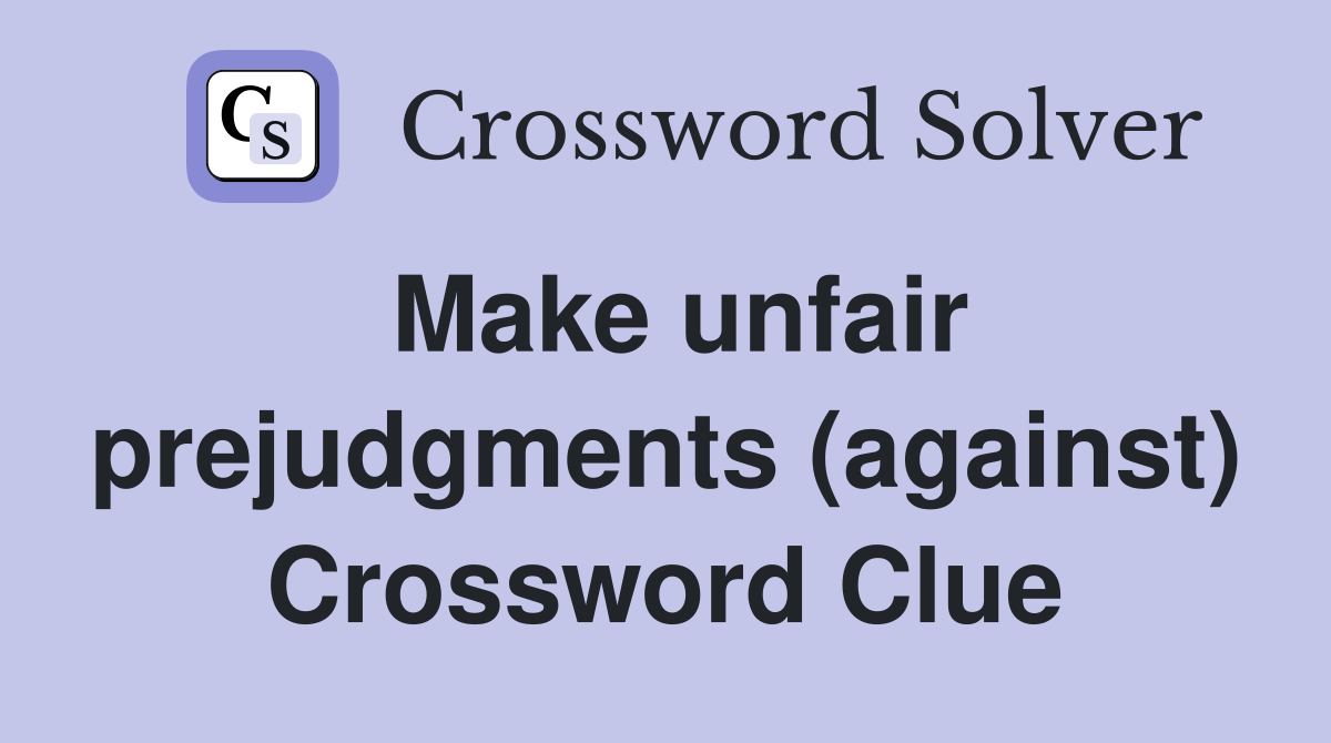 Make unfair prejudgments (against) Crossword Clue