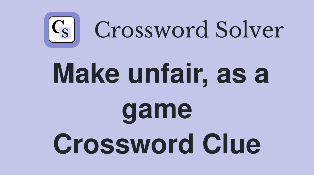 Make unfair, as a game Crossword Clue