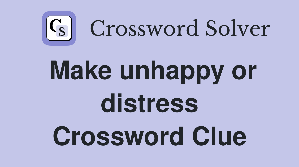 Make unhappy or distress Crossword Clue