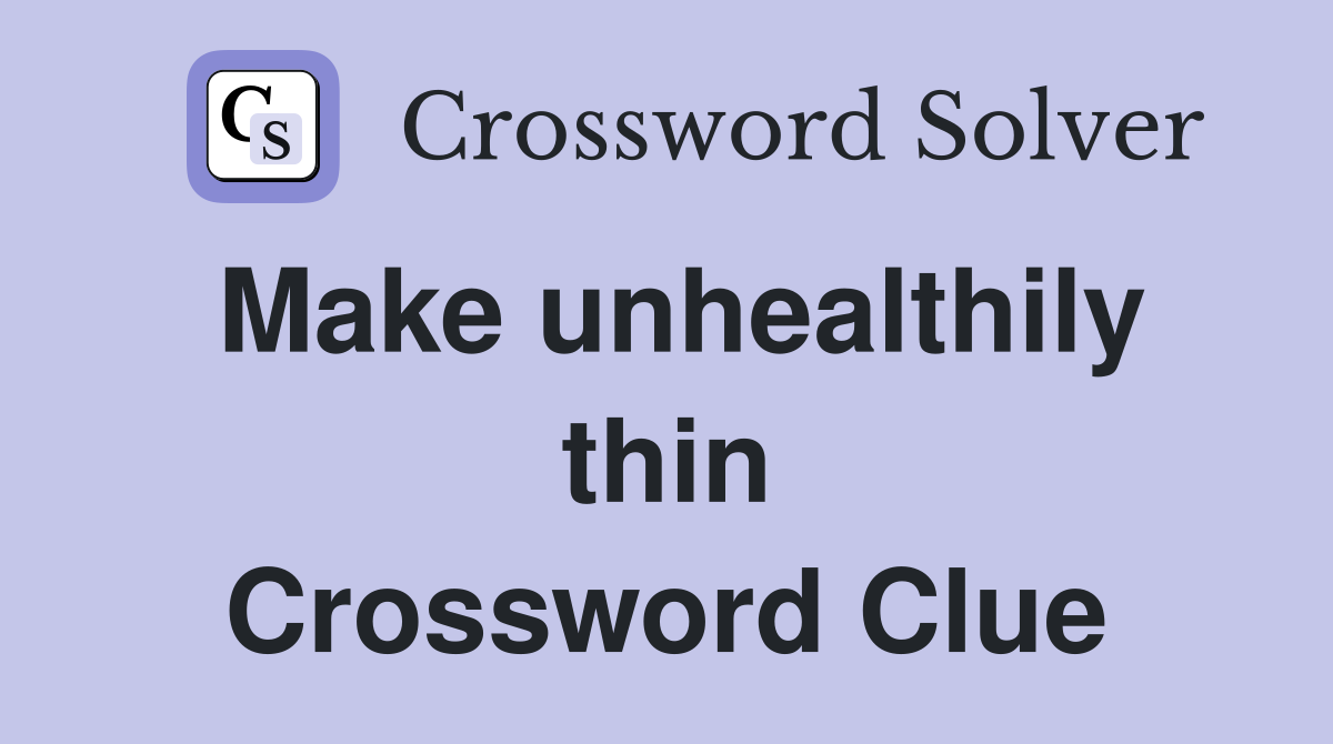 Make unhealthily thin Crossword Clue