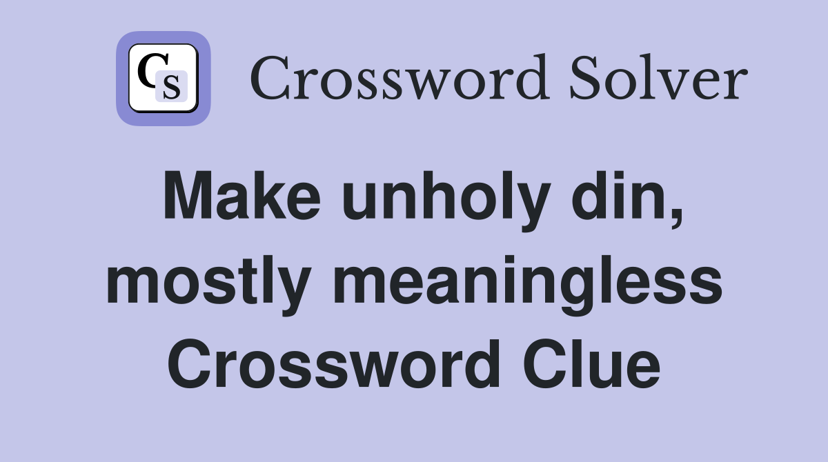 Make unholy din, mostly meaningless Crossword Clue