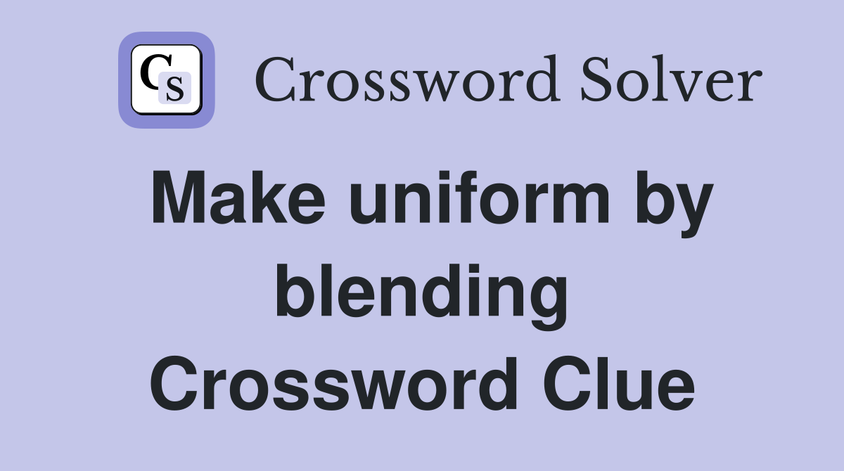Make uniform by blending Crossword Clue