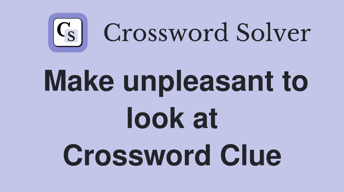 Make unpleasant to look at Crossword Clue