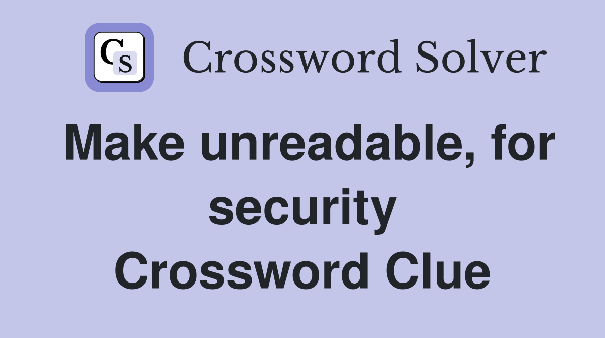 Make unreadable, for security Crossword Clue