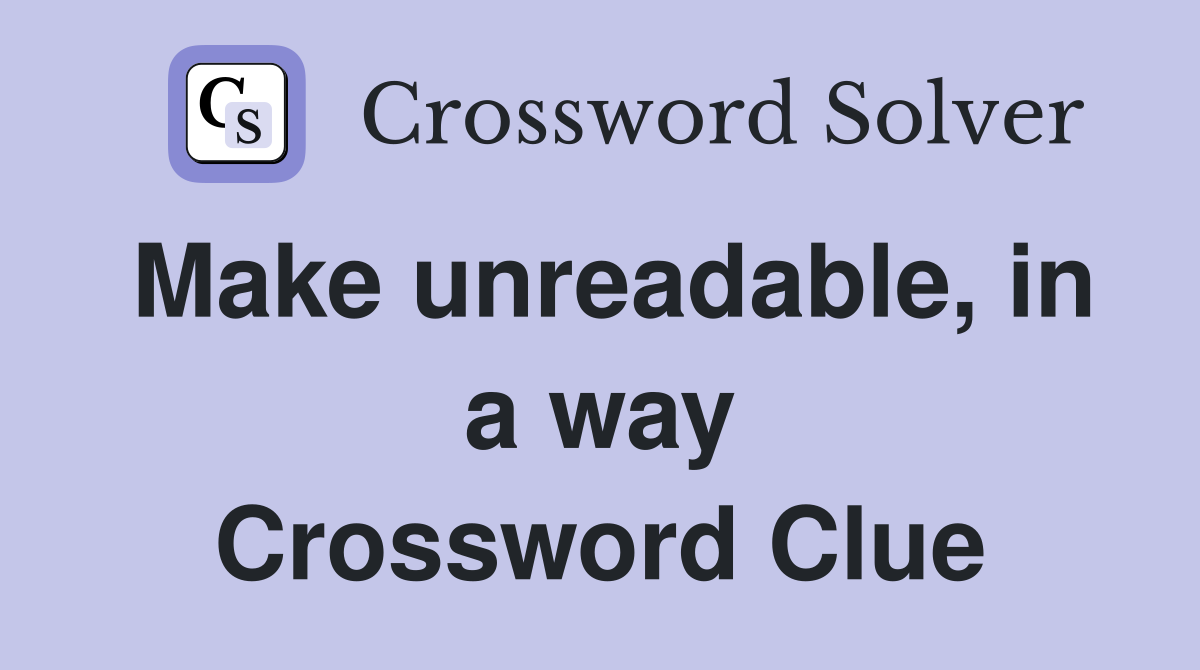 Make unreadable, in a way Crossword Clue