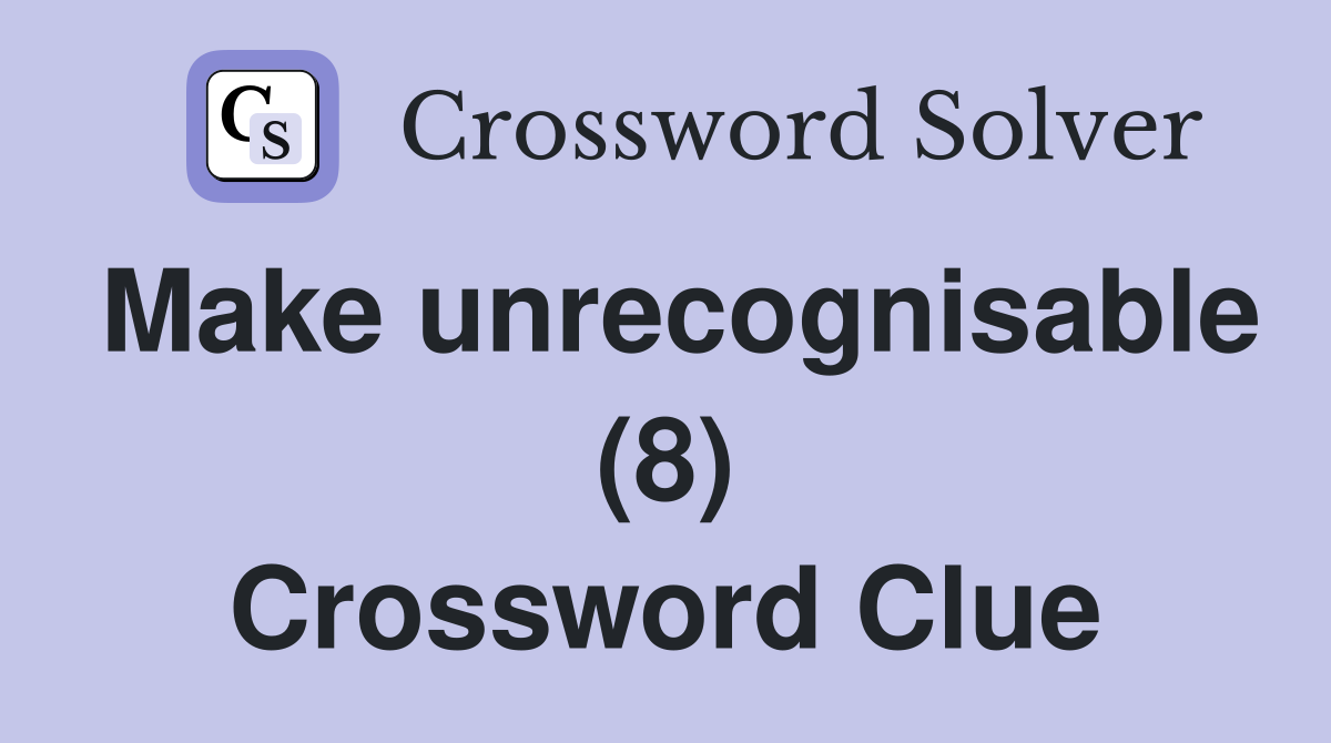 Make unrecognisable (8) Crossword Clue