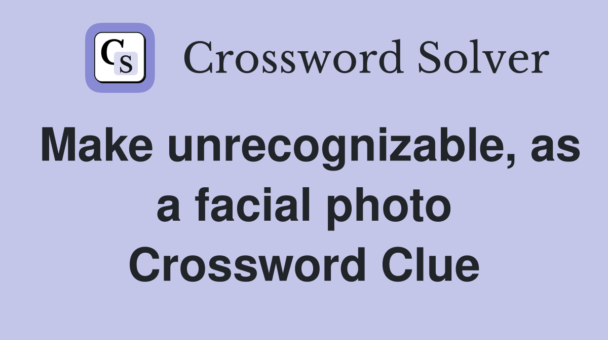 Make unrecognizable, as a facial photo Crossword Clue