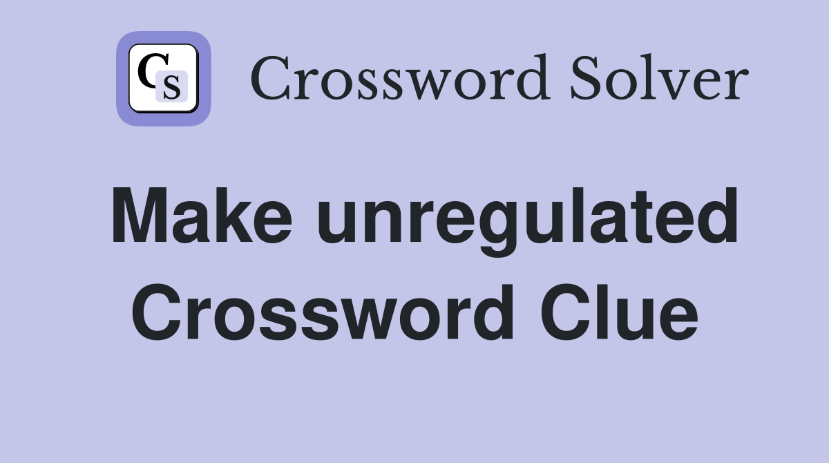 Make unregulated Crossword Clue