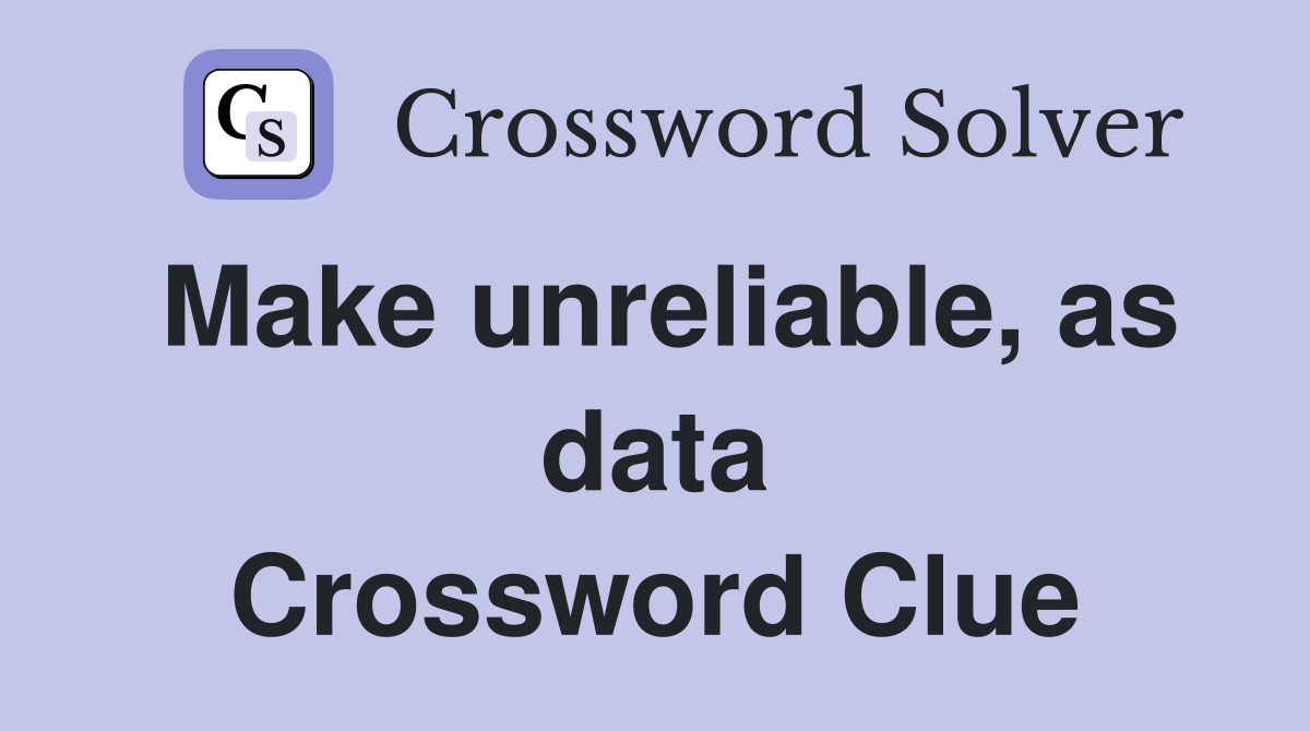 Make unreliable, as data Crossword Clue