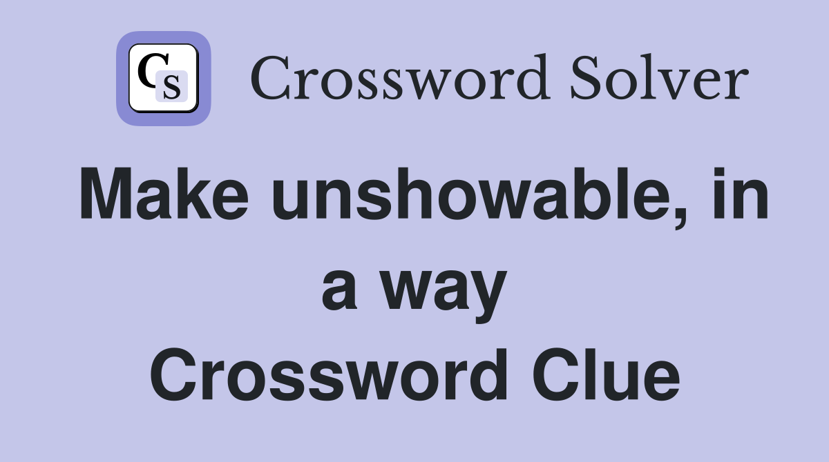 Make unshowable, in a way Crossword Clue