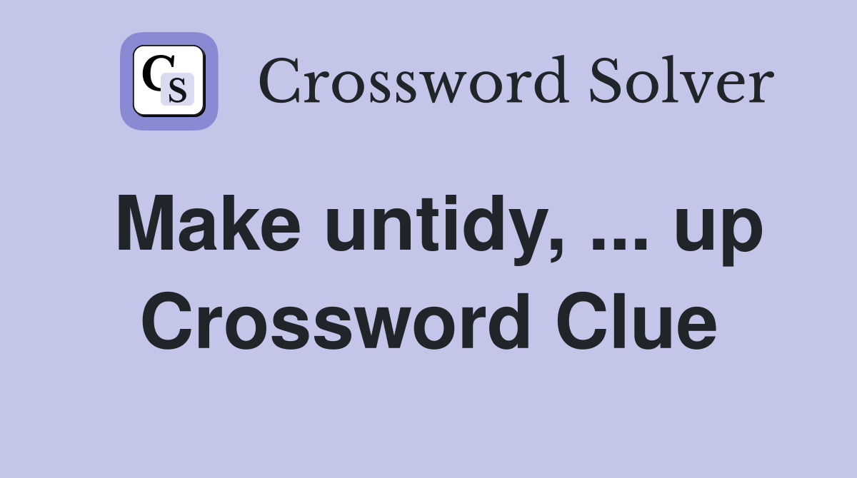 Make untidy, ... up Crossword Clue