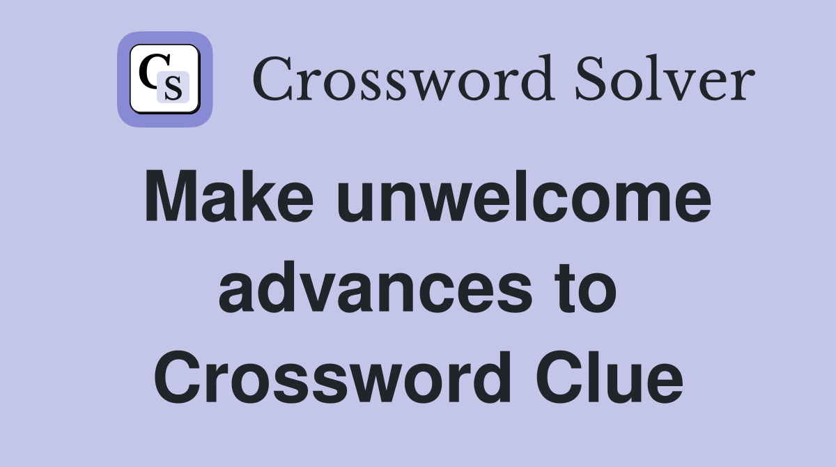 Make unwelcome advances to Crossword Clue
