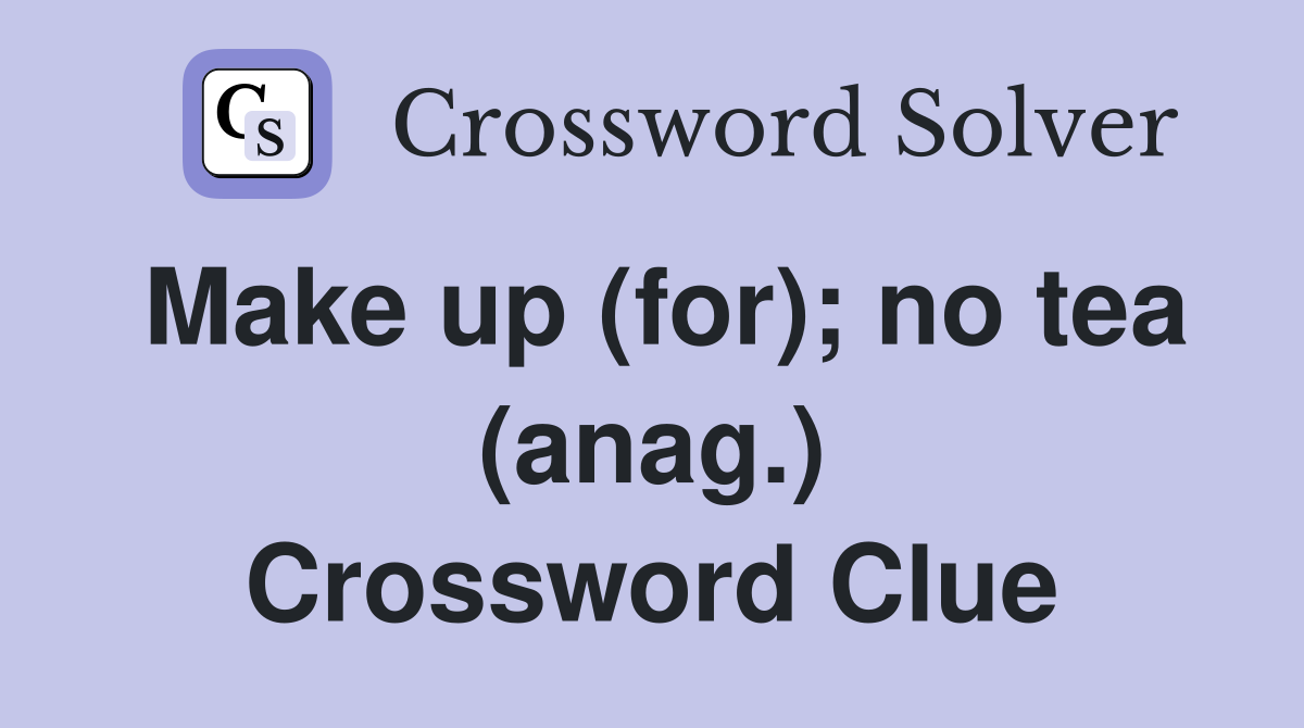 Make up (for); no tea (anag.) Crossword Clue