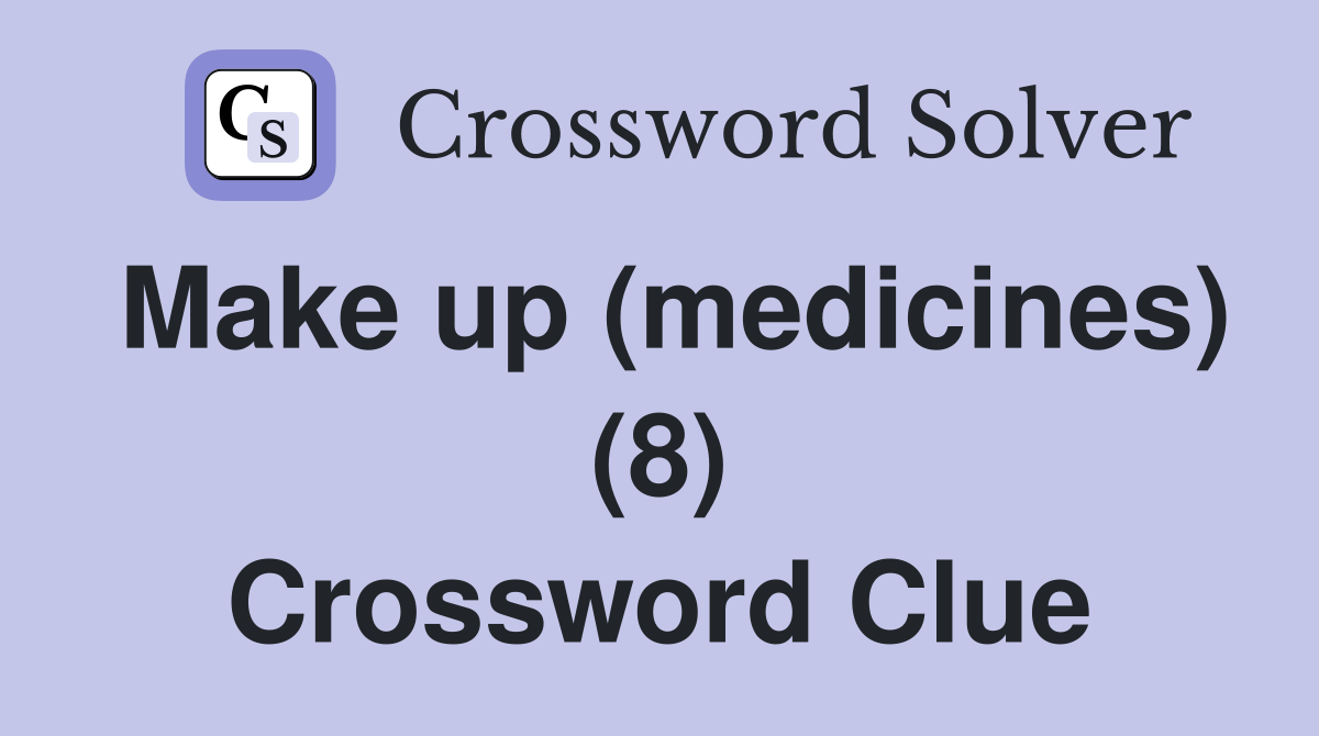 Make up (medicines) (8) Crossword Clue