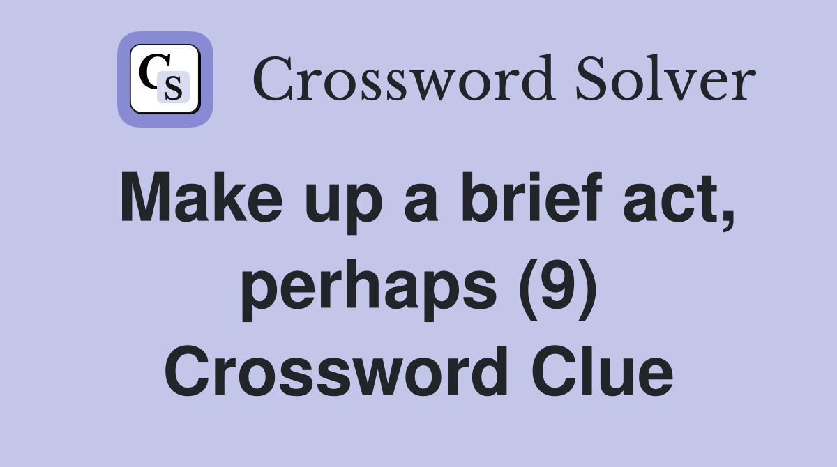 Make up a brief act, perhaps (9) Crossword Clue
