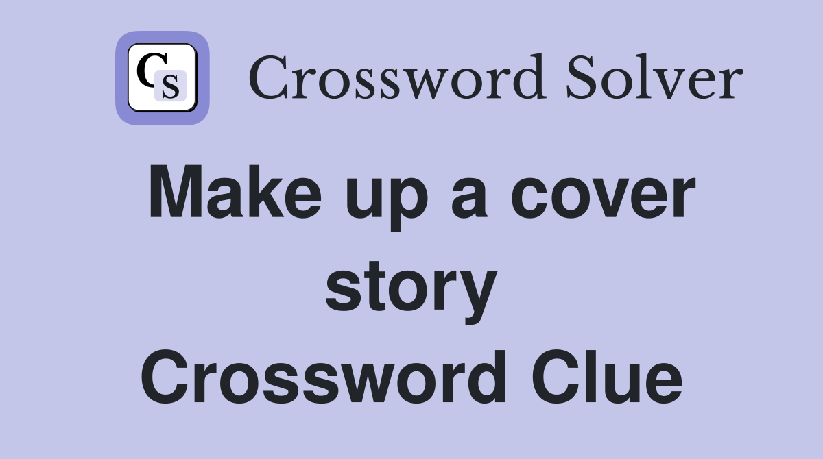 Make up a cover story Crossword Clue