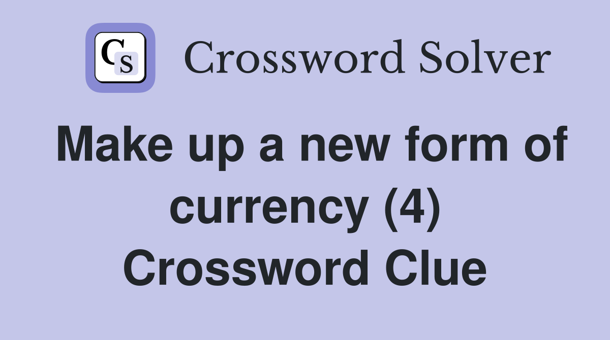 Make up a new form of currency (4) Crossword Clue