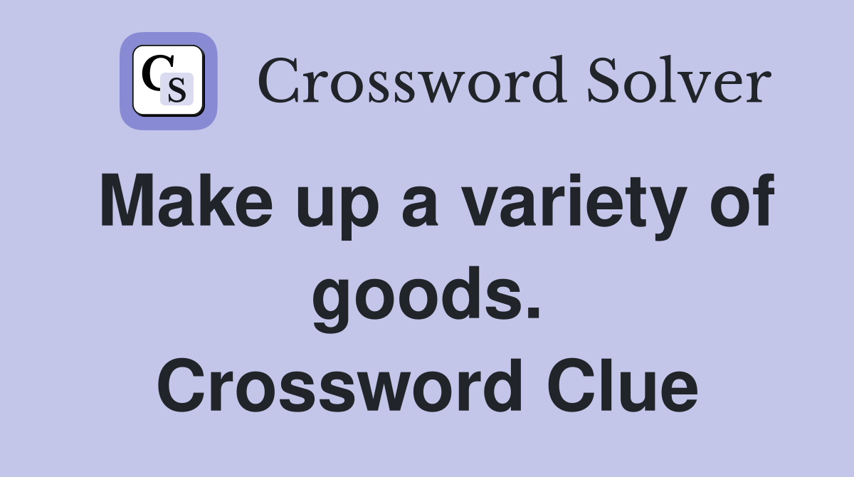 Make up a variety of goods. Crossword Clue