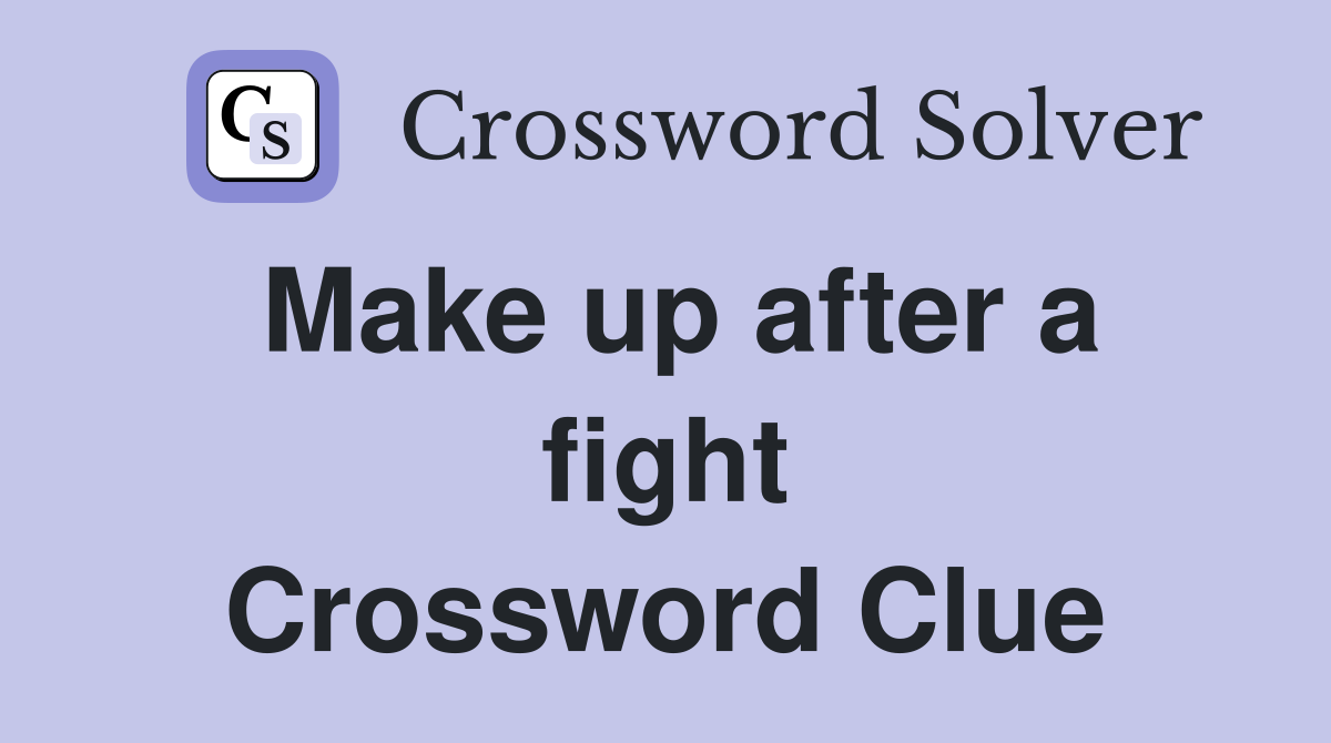 Make up after a fight Crossword Clue