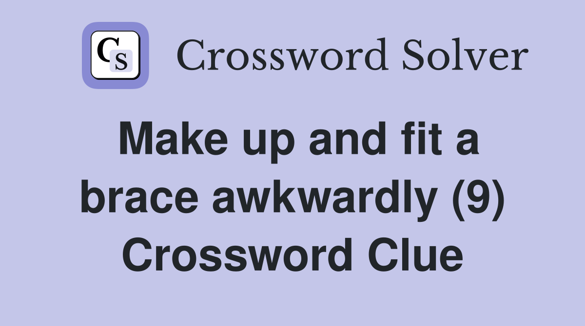 Make up and fit a brace awkwardly (9) Crossword Clue