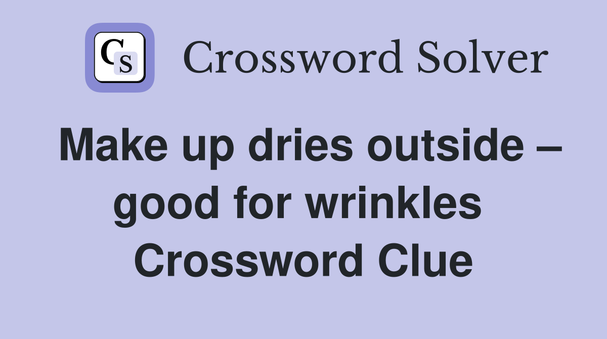 Make up dries outside – good for wrinkles  Crossword Clue