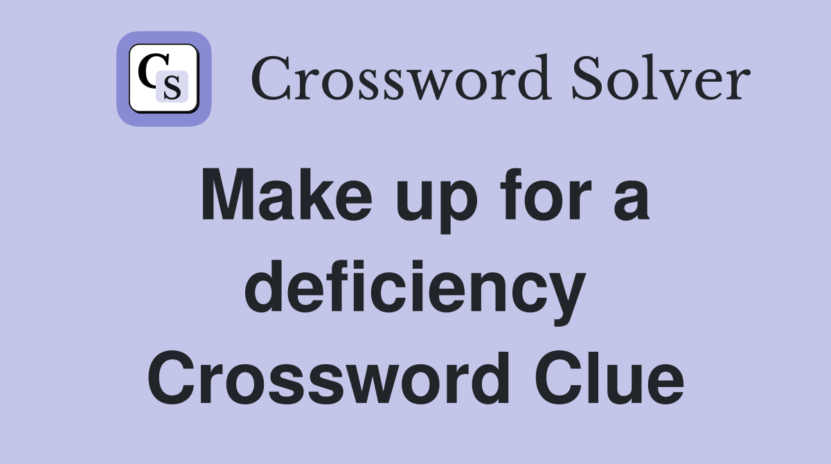 Make up for a deficiency Crossword Clue
