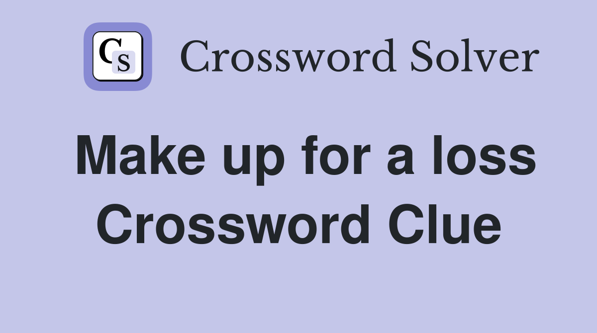Make up for a loss Crossword Clue