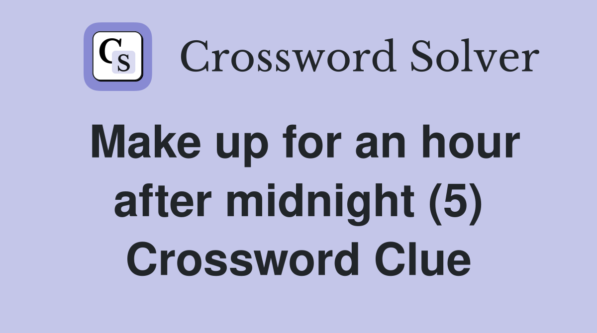 Make up for an hour after midnight (5) Crossword Clue