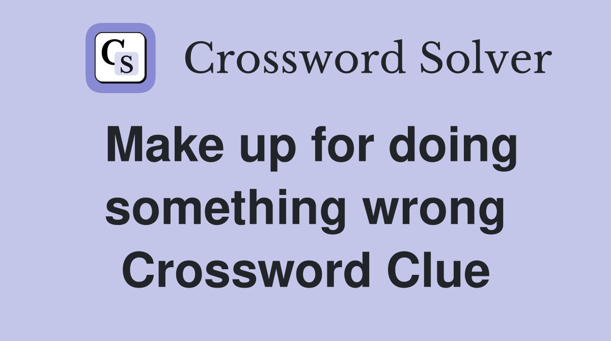 Make up for doing something wrong Crossword Clue